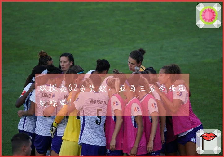 双探花62分失效，亚马三分全面压制绿军！