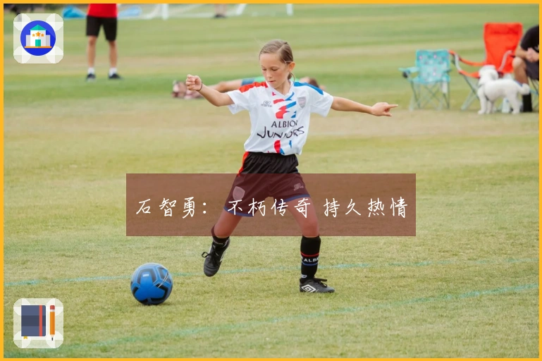石智勇：不朽传奇 持久热情