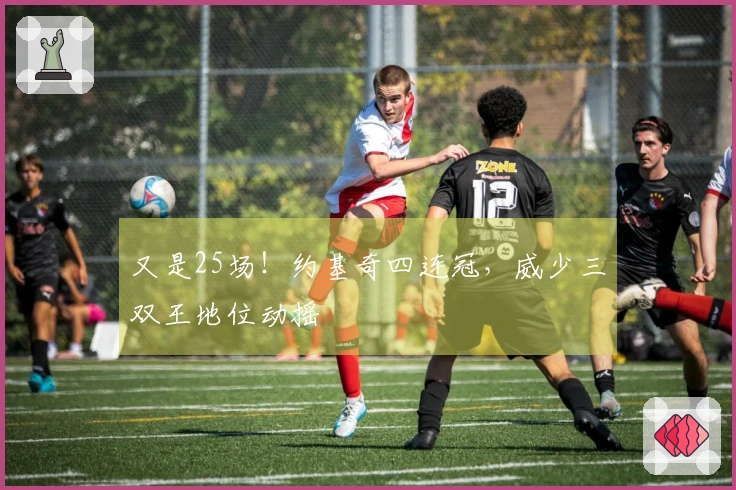 又是25场！约基奇四连冠，威少三双王地位动摇