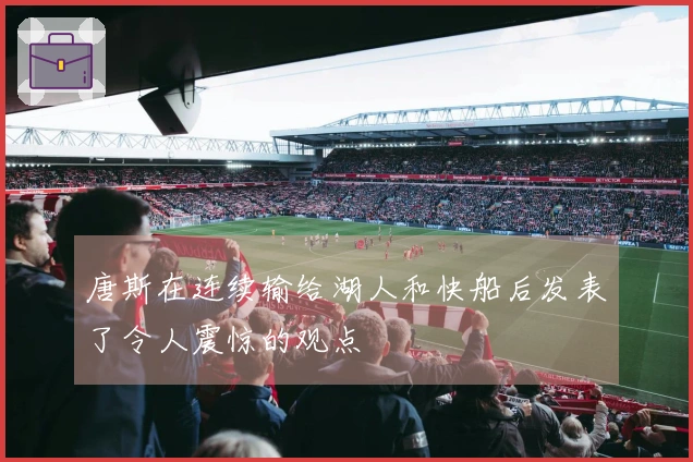 唐斯在连续输给湖人和快船后发表了令人震惊的观点