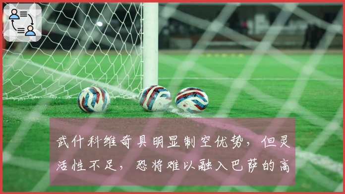武什科维奇具明显制空优势，但灵活性不足，恐将难以融入巴萨的高位战术